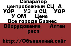 Сепаратор  центробежный СЦ-3А(УОР-401-УЗ) и СЦ -3(УОР-401У-ОМ4) › Цена ­ 111 - Все города Бизнес » Оборудование   . Алтай респ.